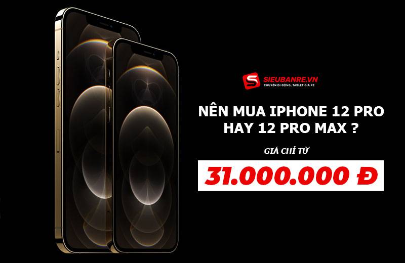 nen-mua-iphone-12-pro-hay-pro-max-1 Nên mua iPhone 12 Pro hay iPhone 12 Pro Max: Khi giá chênh lệch không quá nhiều?